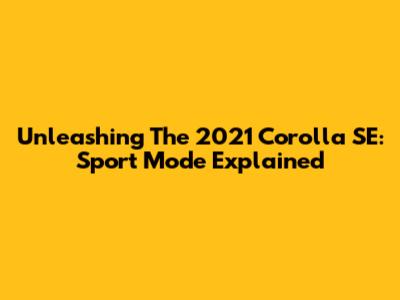Unleashing The 2021 Corolla SE: Sport Mode Explained