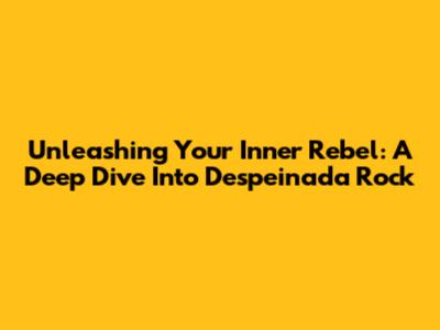 Unleashing Your Inner Rebel: A Deep Dive Into Despeinada Rock