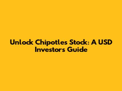 Unlock Chipotle's Stock: A USD Investor's Guide