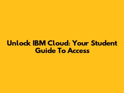 Unlock IBM Cloud: Your Student Guide To Access