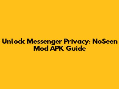 Unlock Messenger Privacy: NoSeen Mod APK Guide