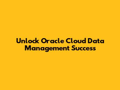 Unlock Oracle Cloud Data Management Success