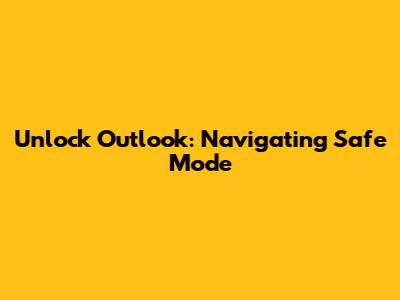 Unlock Outlook: Navigating Safe Mode
