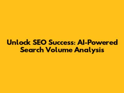 Unlock SEO Success: AI-Powered Search Volume Analysis