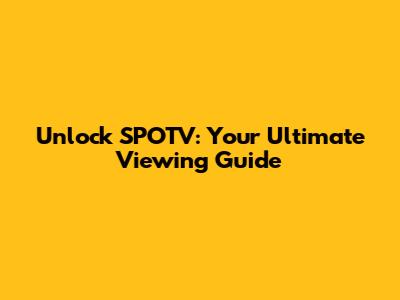 Unlock SPOTV: Your Ultimate Viewing Guide