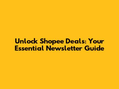 Unlock Shopee Deals: Your Essential Newsletter Guide