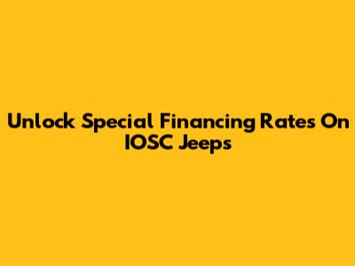 Unlock Special Financing Rates On IOSC Jeeps