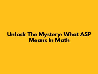 Unlock The Mystery: What ASP Means In Math