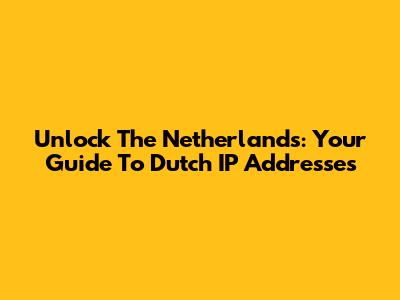 Unlock The Netherlands: Your Guide To Dutch IP Addresses