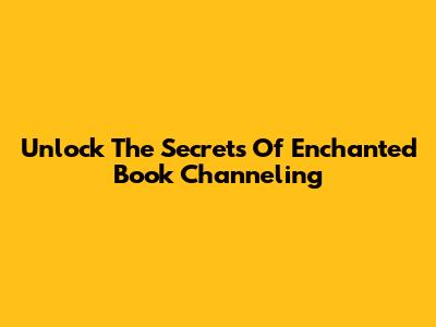 Unlock The Secrets Of Enchanted Book Channeling