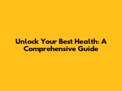 Unlock Your Best Health: A Comprehensive Guide