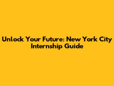 Unlock Your Future: New York City Internship Guide