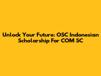 Unlock Your Future: OSC Indonesian Scholarship For COM SC