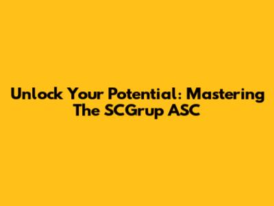 Unlock Your Potential: Mastering The SCGrup ASC