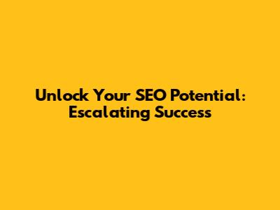 Unlock Your SEO Potential: Escalating Success