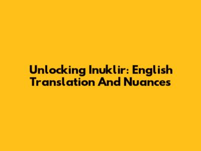 Unlocking 'Inuklir': English Translation And Nuances