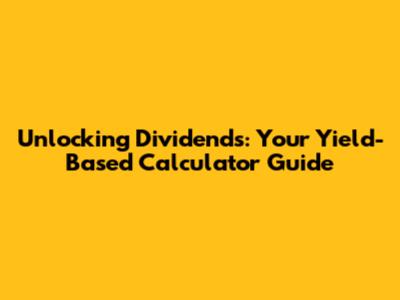 Unlocking Dividends: Your Yield-Based Calculator Guide