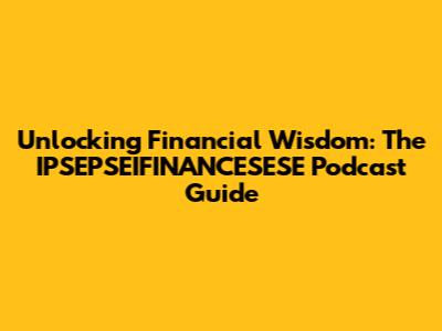 Unlocking Financial Wisdom: The IPSEPSEIFINANCESESE Podcast Guide