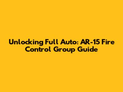 Unlocking Full Auto: AR-15 Fire Control Group Guide