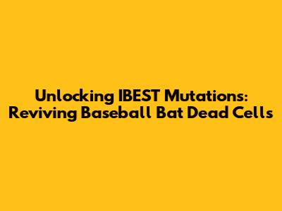 Unlocking IBEST Mutations: Reviving Baseball Bat Dead Cells