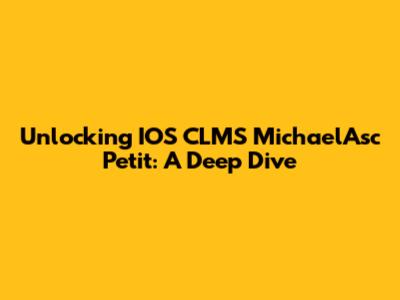 Unlocking IOS CLMS MichaelAsc Petit: A Deep Dive