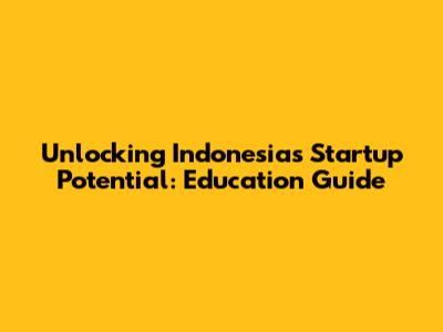 Unlocking Indonesia's Startup Potential: Education Guide