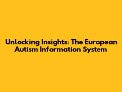 Unlocking Insights: The European Autism Information System