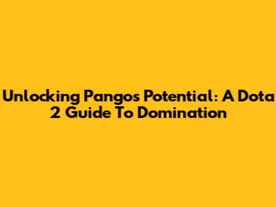 Unlocking Pango's Potential: A Dota 2 Guide To Domination