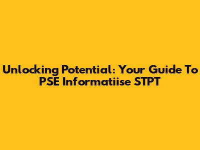 Unlocking Potential: Your Guide To PSE Informatiise STPT