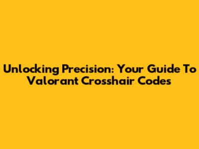 Unlocking Precision: Your Guide To Valorant Crosshair Codes