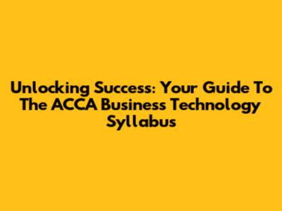 Unlocking Success: Your Guide To The ACCA Business Technology Syllabus