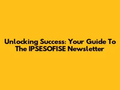 Unlocking Success: Your Guide To The IPSESOFISE Newsletter