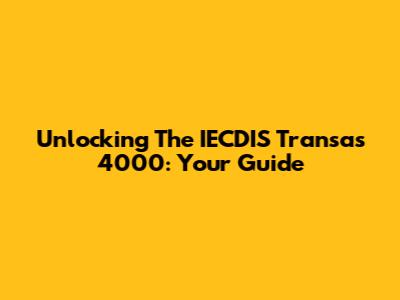 Unlocking The IECDIS Transas 4000: Your Guide