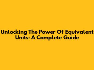 Unlocking The Power Of Equivalent Units: A Complete Guide