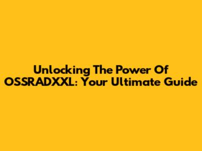 Unlocking The Power Of OSSRADXXL: Your Ultimate Guide