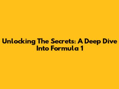 Unlocking The Secrets: A Deep Dive Into Formula 1