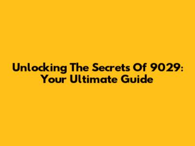 Unlocking The Secrets Of 9029: Your Ultimate Guide