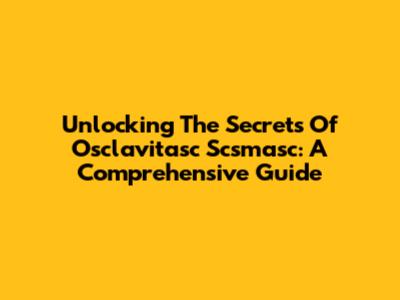Unlocking The Secrets Of Osclavitasc Scsmasc: A Comprehensive Guide