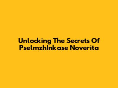 Unlocking The Secrets Of PselmzhInkase Noverita