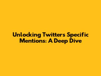 Unlocking Twitter's Specific Mentions: A Deep Dive