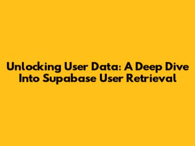Unlocking User Data: A Deep Dive Into Supabase User Retrieval
