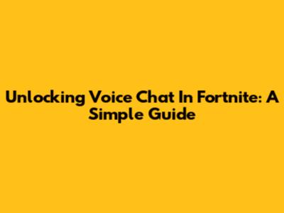 Unlocking Voice Chat In Fortnite: A Simple Guide