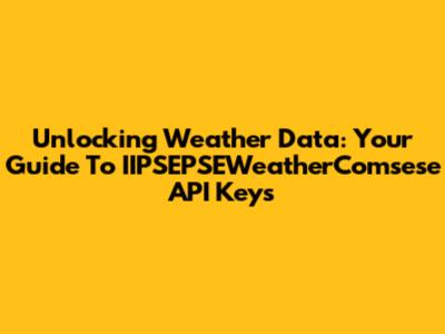 Unlocking Weather Data: Your Guide To IIPSEPSEWeatherComsese API Keys