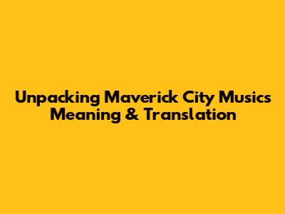 Unpacking Maverick City Music's Meaning & Translation
