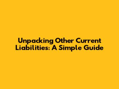 Unpacking Other Current Liabilities: A Simple Guide