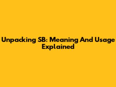 Unpacking SB: Meaning And Usage Explained