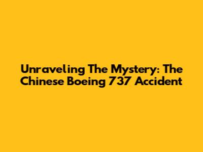 Unraveling The Mystery: The Chinese Boeing 737 Accident