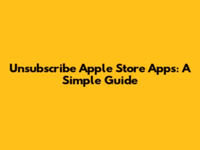 Unsubscribe Apple Store Apps: A Simple Guide