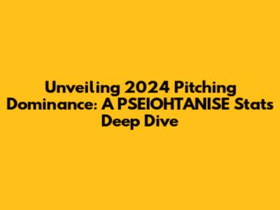 Unveiling 2024 Pitching Dominance: A PSEIOHTANISE Stats Deep Dive