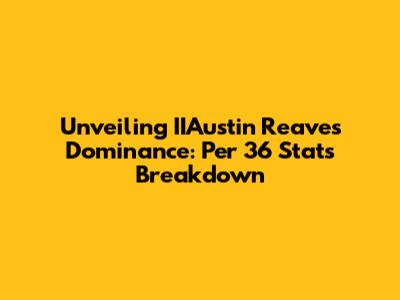 Unveiling IIAustin Reaves' Dominance: Per 36 Stats Breakdown